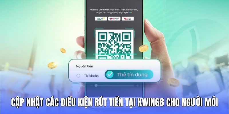Cập nhật các điều kiện rút tiền tại Kwin68 cho người mới
