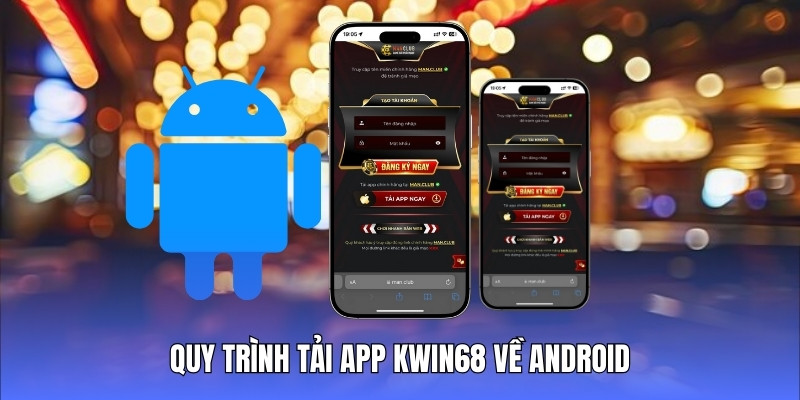 Chi tiết về quy trình tải app Kwin68 đến khách hàng