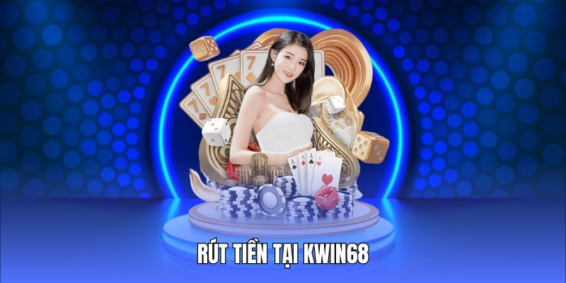 Rút tiền tại Kwin68